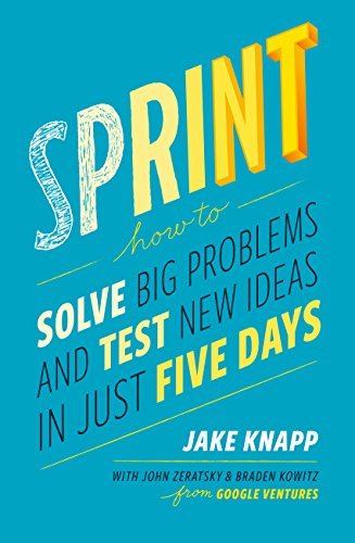 Sprint: A Radically New Way to Test Ideas, Solve Problems and Answer Your Most Pressing Questions