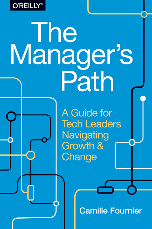 The Manager's Path: A Guide for Tech Leaders Navigating Growth and Change